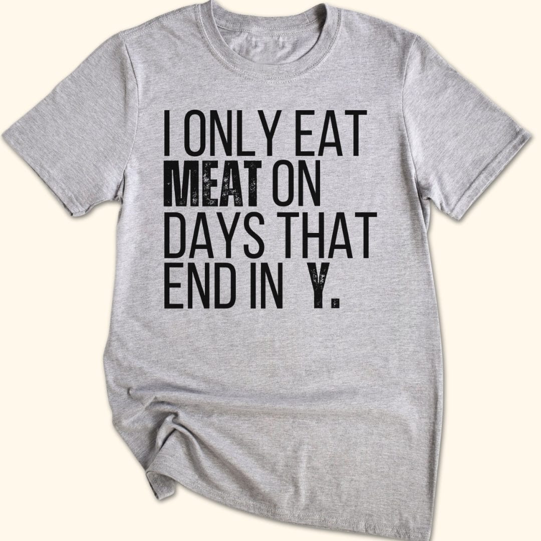 I Only Eat Meat On Days That End In Y T-Shirt