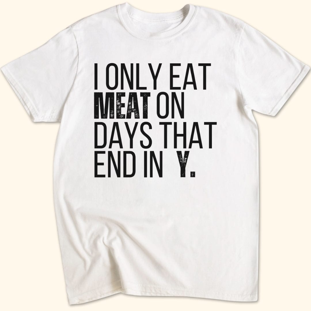 I Only Eat Meat On Days That End In Y T-Shirt