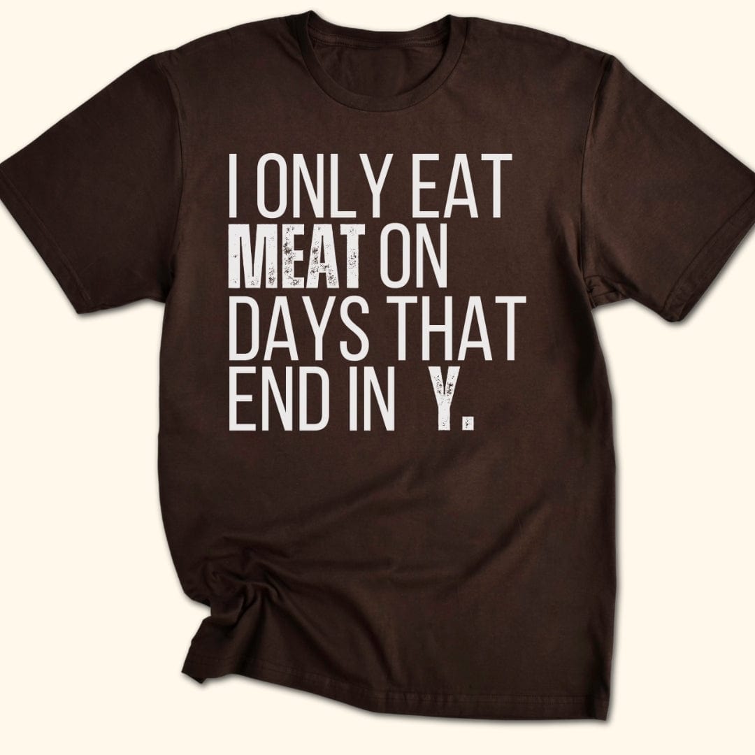 I Only Eat Meat On Days That End In Y T-Shirt