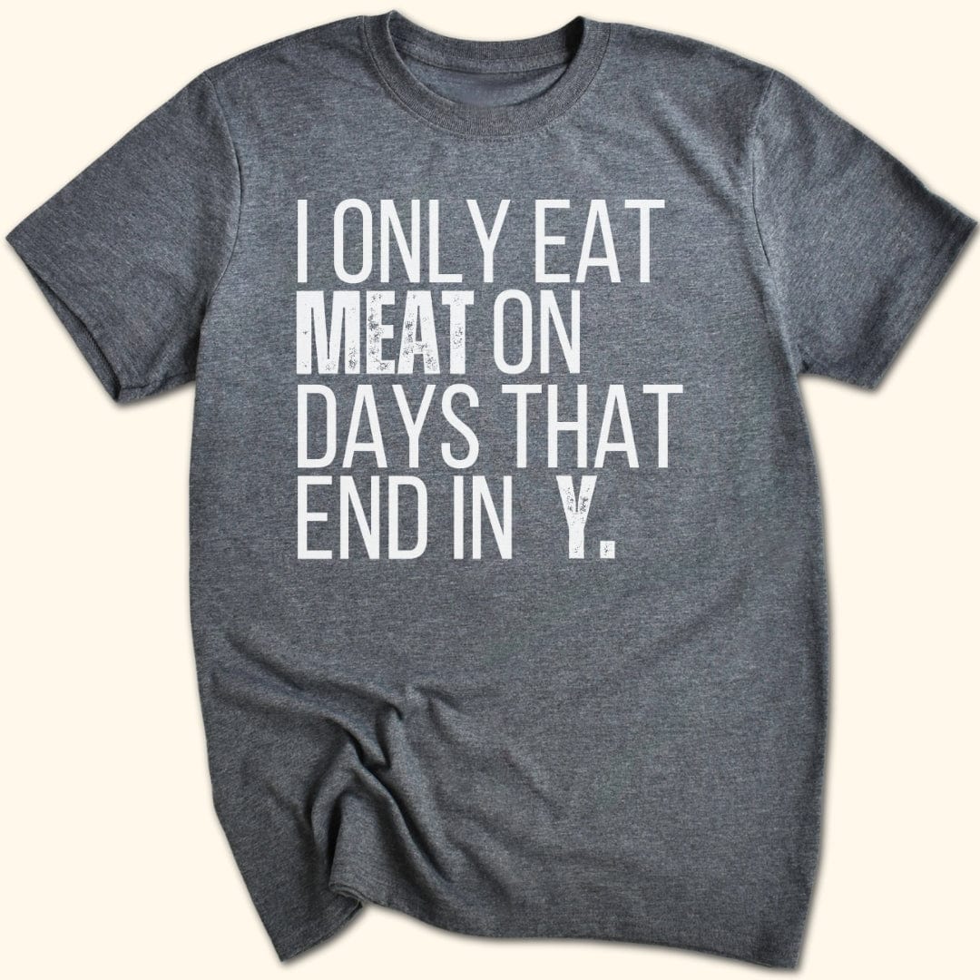 I Only Eat Meat On Days That End In Y T-Shirt