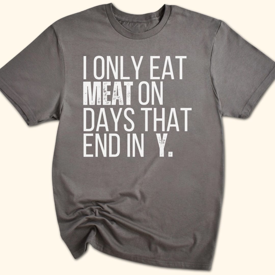 I Only Eat Meat On Days That End In Y T-Shirt