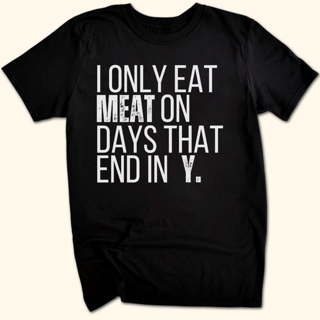 I Only Eat Meat On Days That End In Y T-Shirt