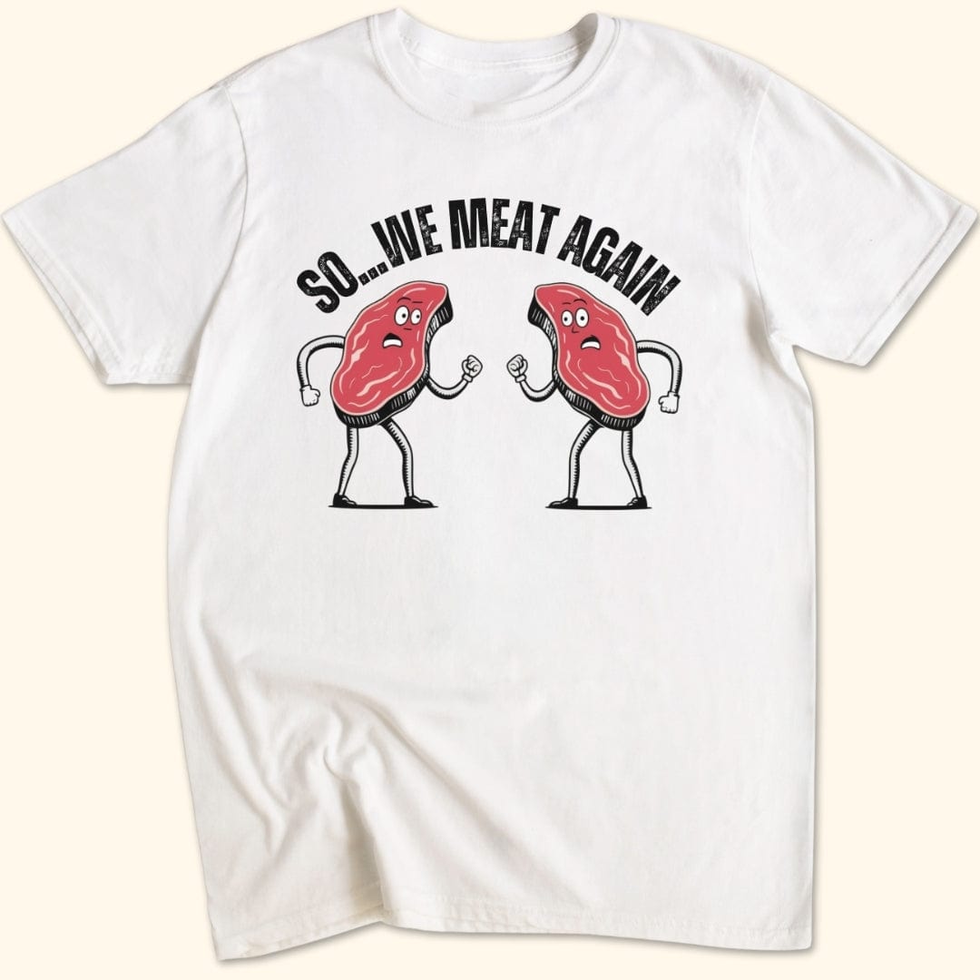 So...We Meat Again T-Shirt