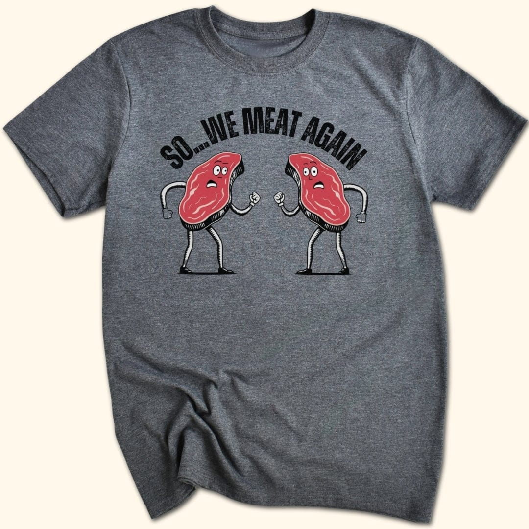 So...We Meat Again T-Shirt