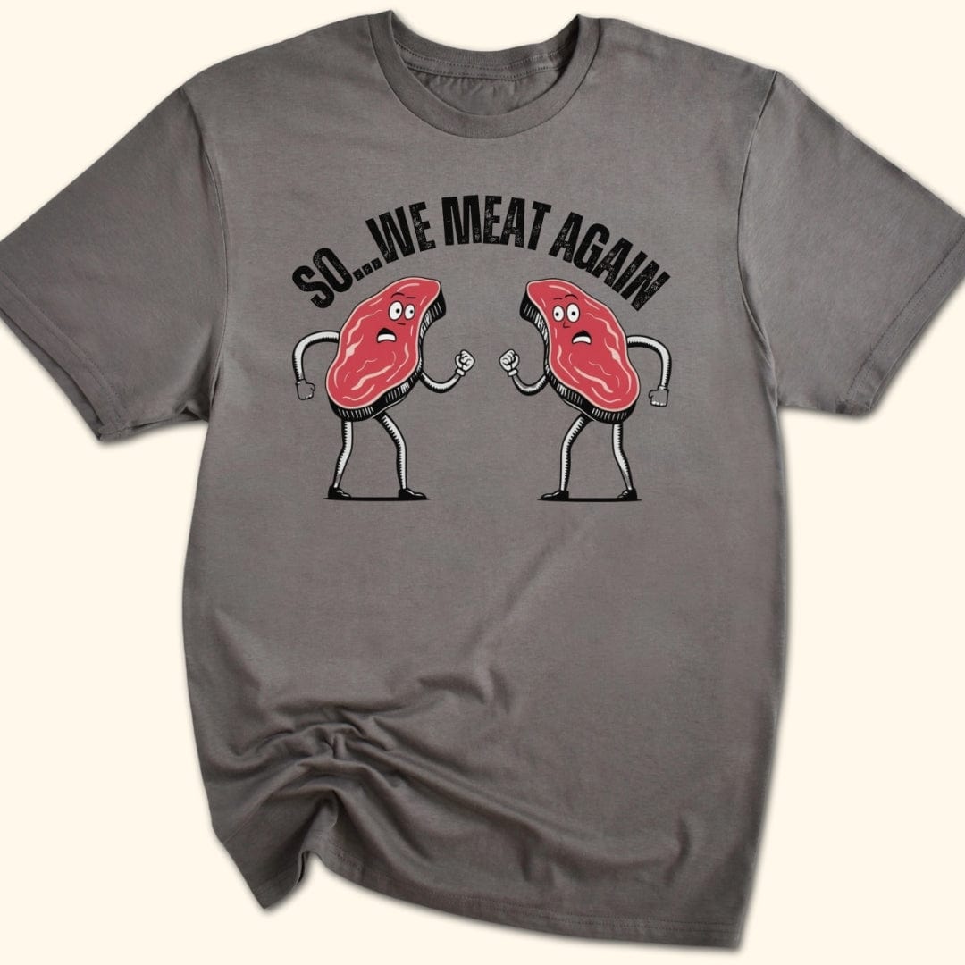 So...We Meat Again T-Shirt