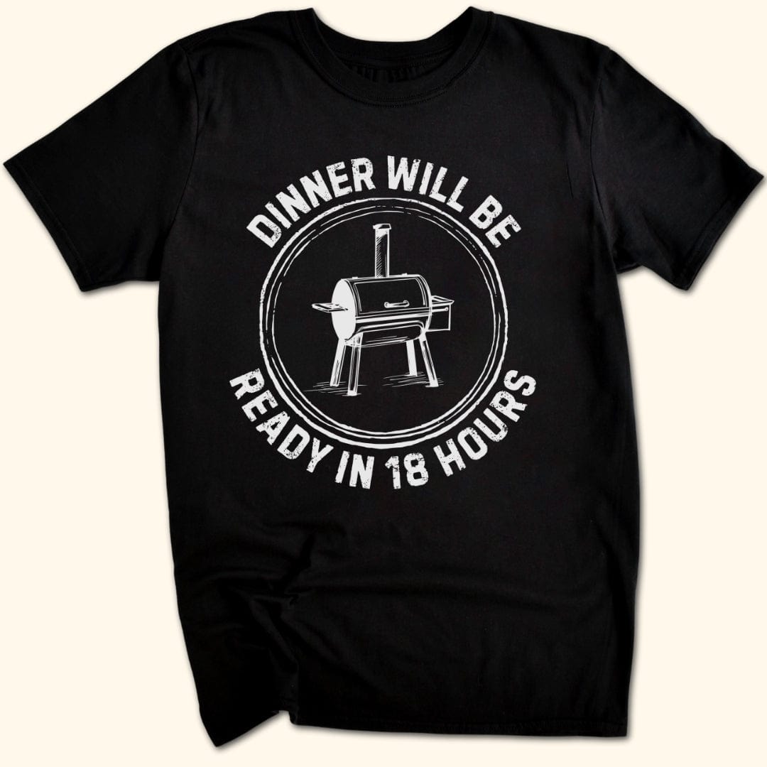 Dinner Will Be Ready in 18 Hours T-Shirt
