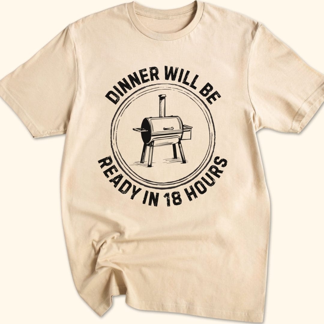 Dinner Will Be Ready in 18 Hours T-Shirt