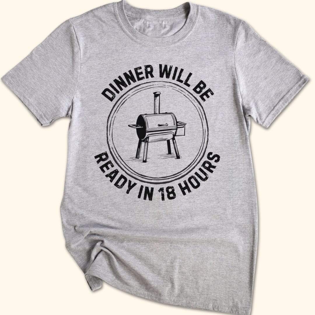 Dinner Will Be Ready in 18 Hours T-Shirt
