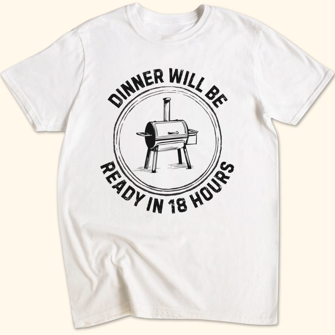 Dinner Will Be Ready in 18 Hours T-Shirt