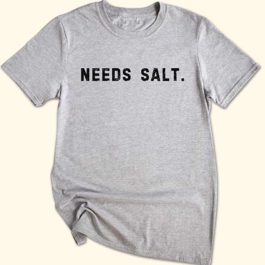 Needs Salt. T-Shirt