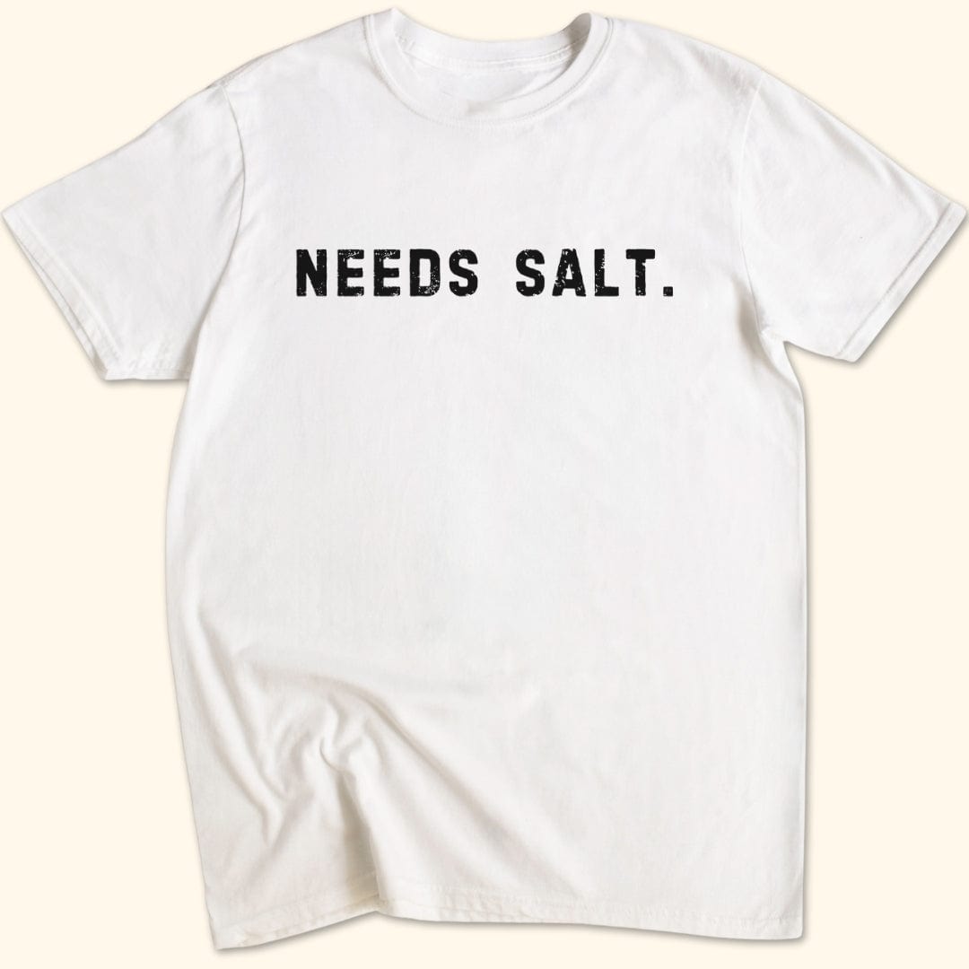 Needs Salt. T-Shirt