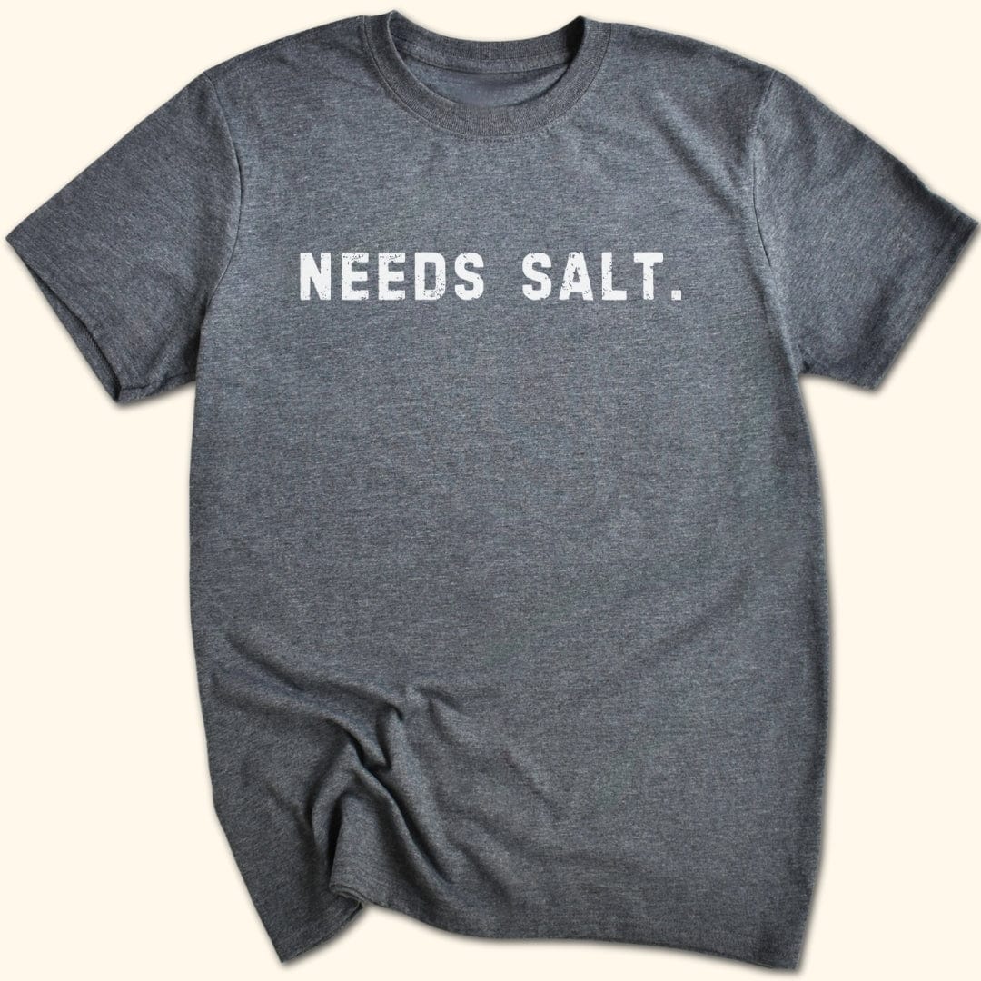 Needs Salt. T-Shirt