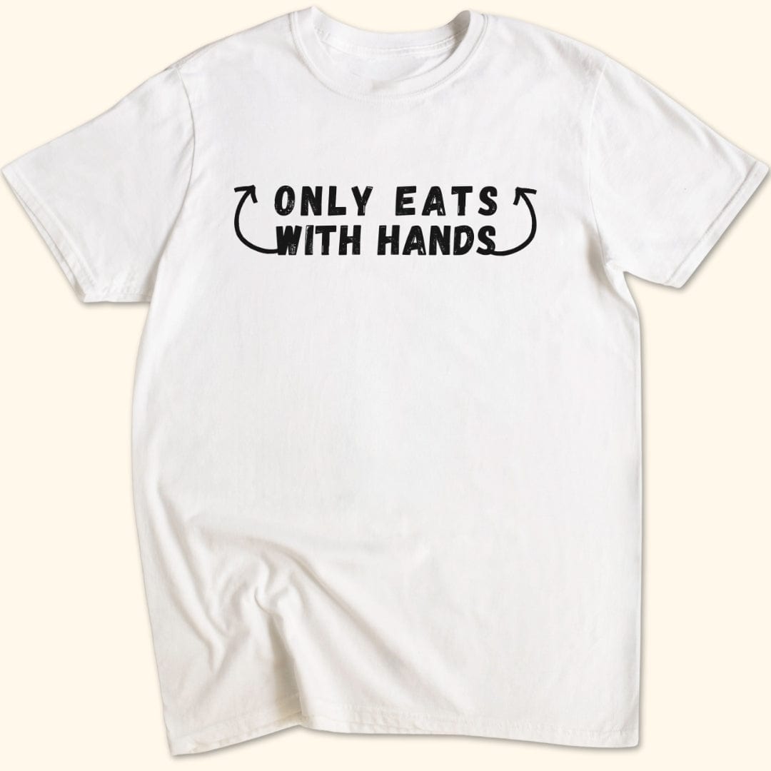 Only Eats With Hands T-Shirt