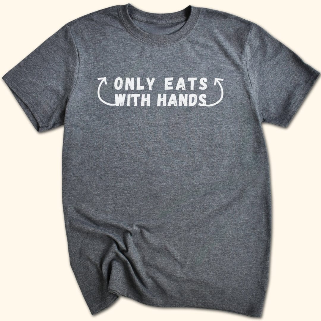 Only Eats With Hands T-Shirt