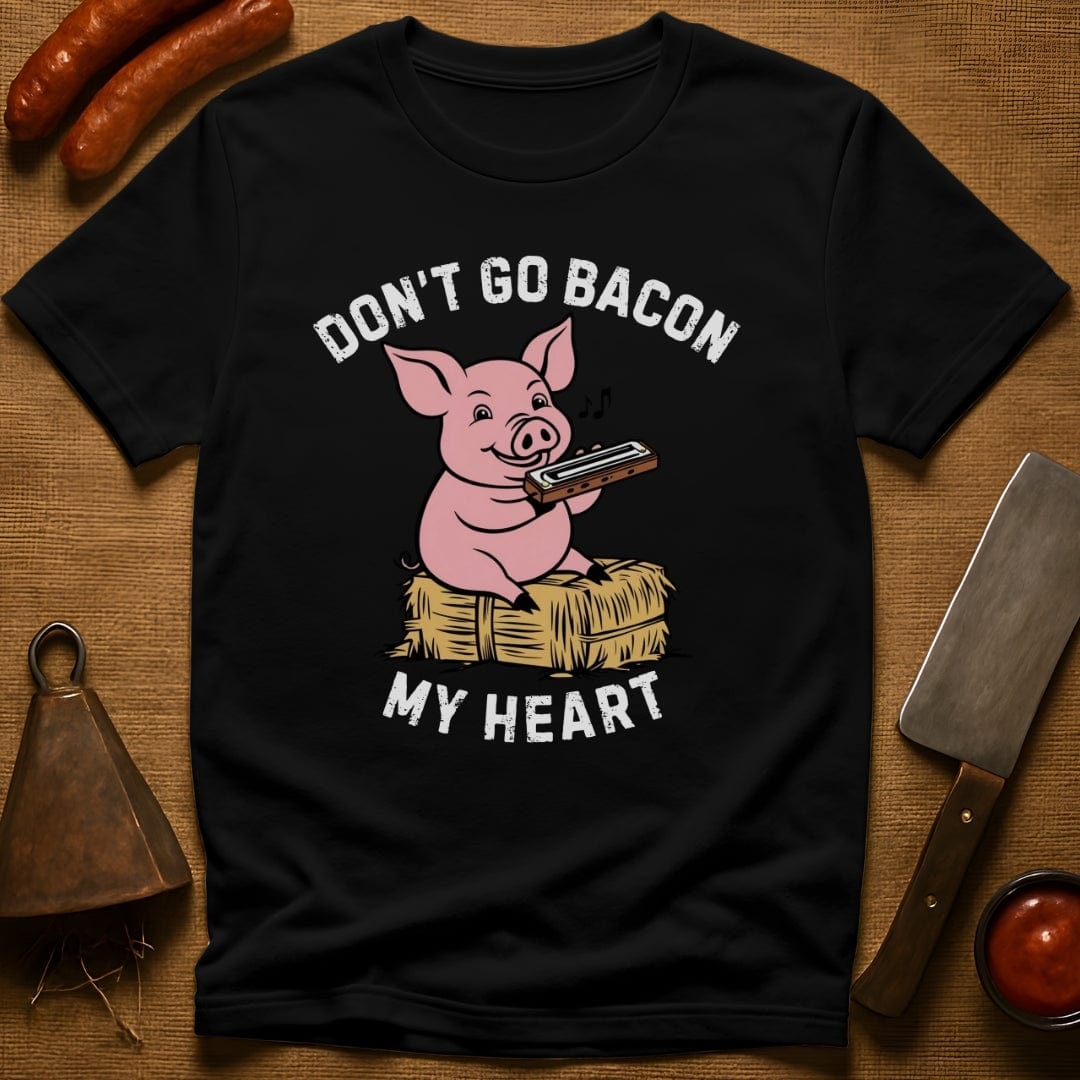Don't Go Bacon My Heart T-Shirt