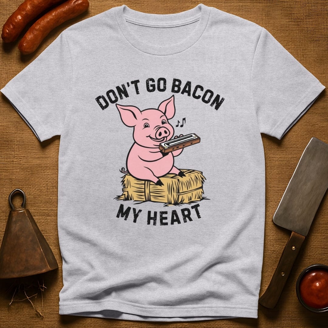 Don't Go Bacon My Heart T-Shirt