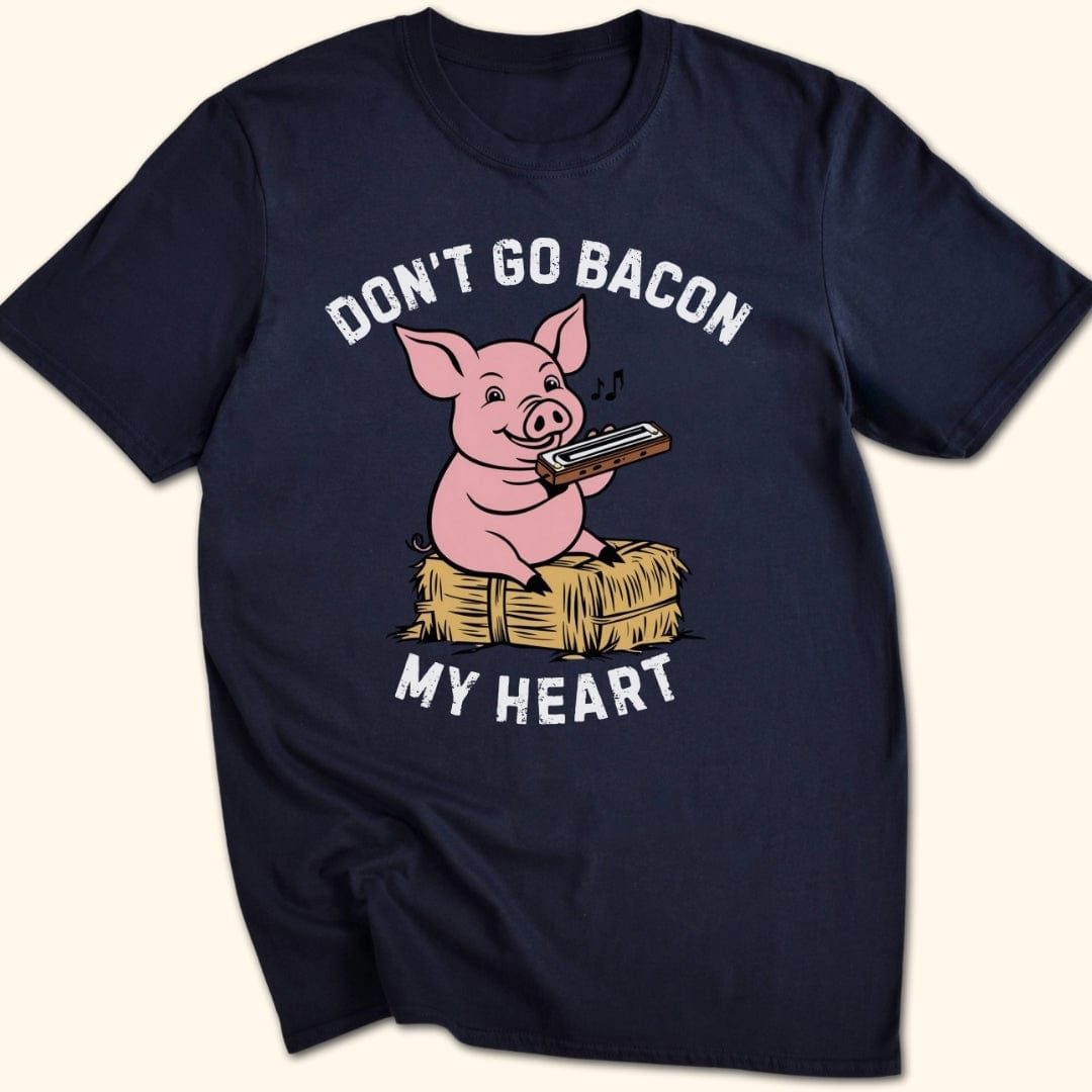 Don't Go Bacon My Heart T-Shirt