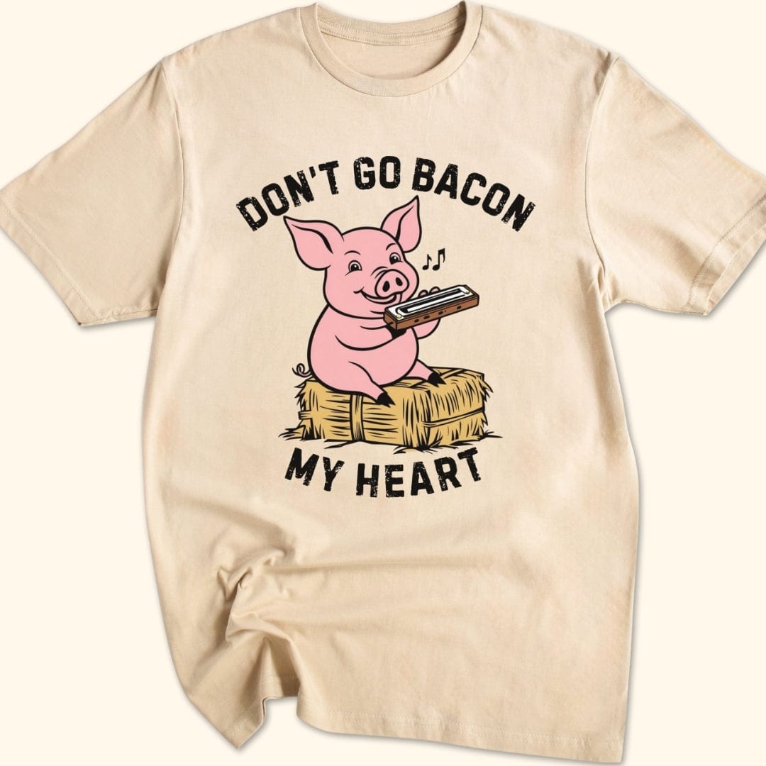 Don't Go Bacon My Heart T-Shirt