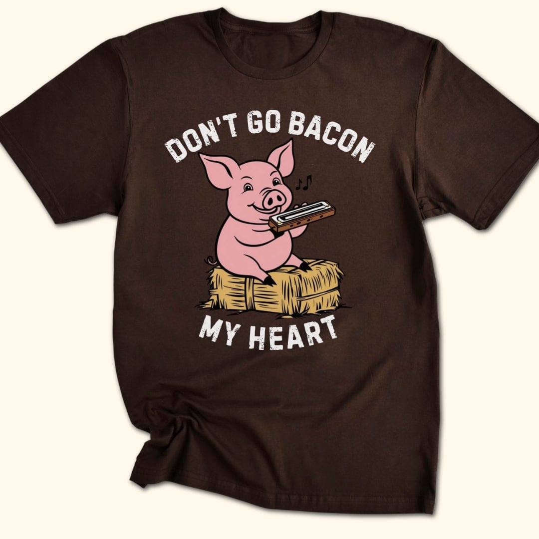 Don't Go Bacon My Heart T-Shirt