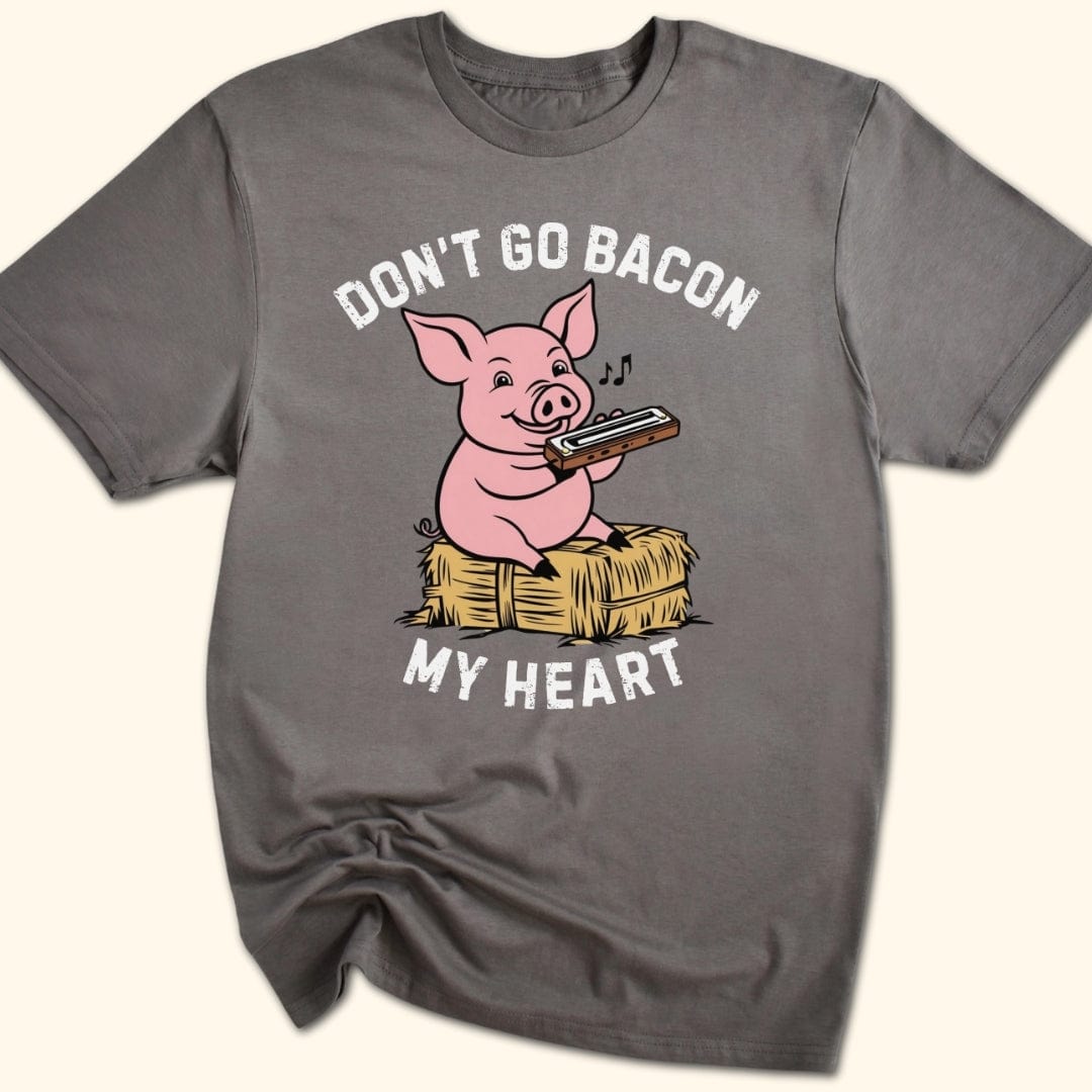 Don't Go Bacon My Heart T-Shirt