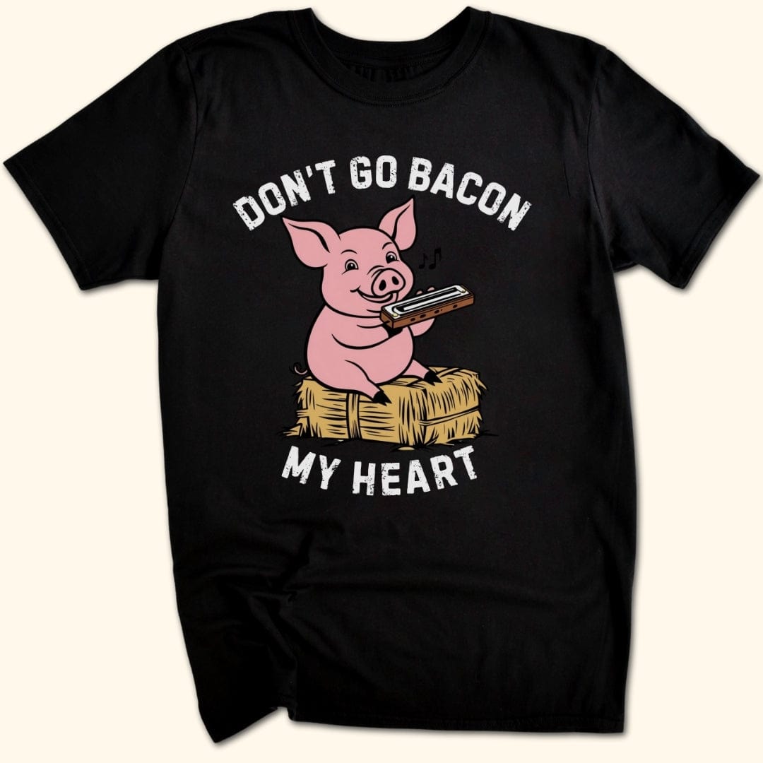 Don't Go Bacon My Heart T-Shirt