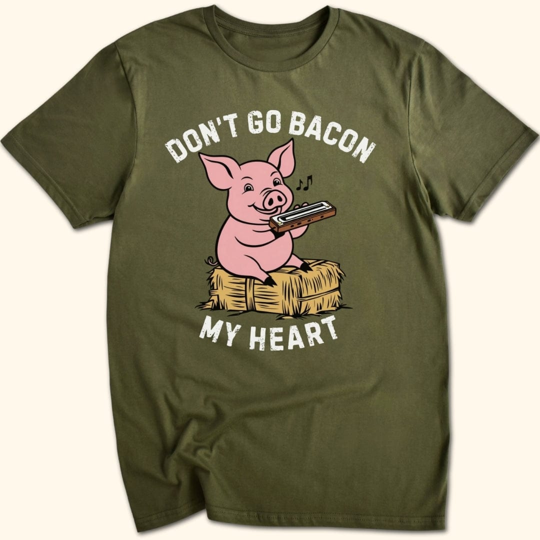 Don't Go Bacon My Heart T-Shirt