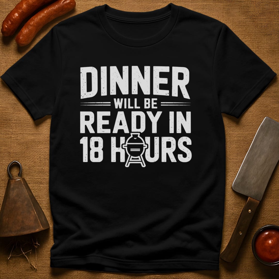Dinner Will be Ready in 18 Hours T-Shirt