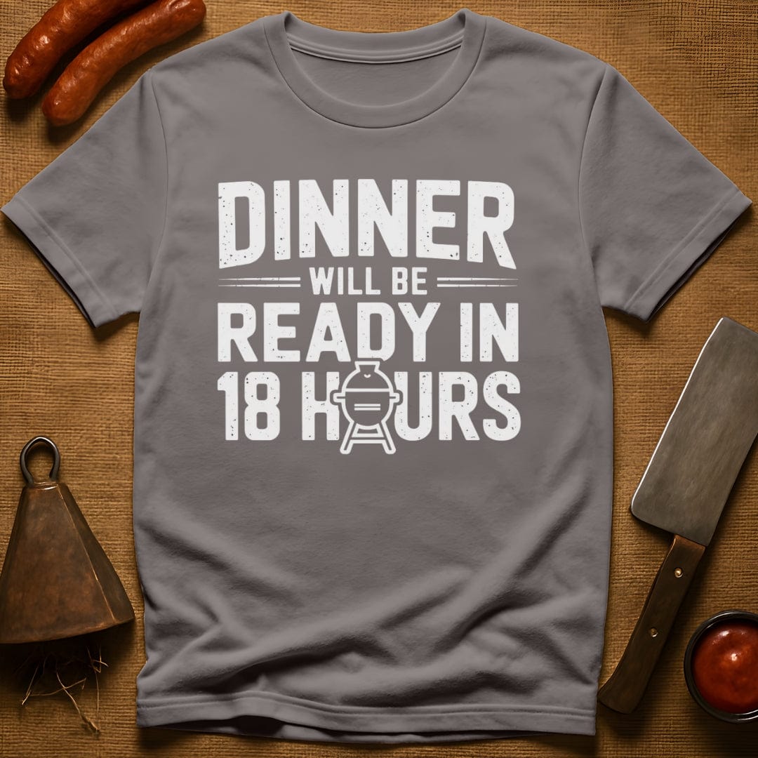 Dinner Will be Ready in 18 Hours T-Shirt
