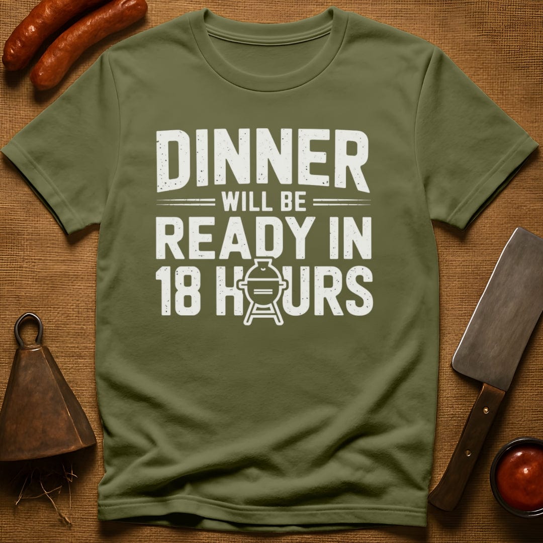 Dinner Will be Ready in 18 Hours T-Shirt