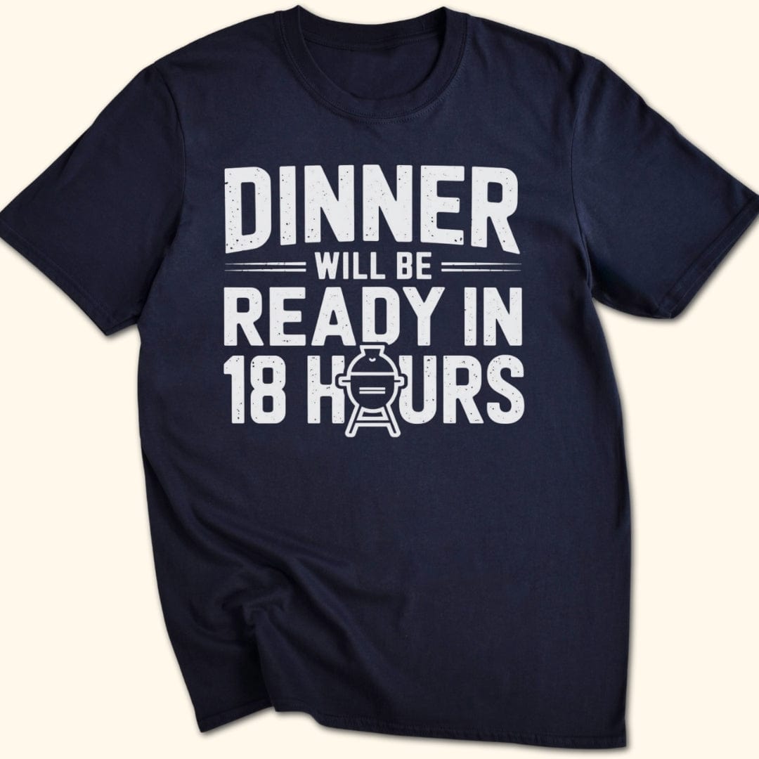 Dinner Will be Ready in 18 Hours T-Shirt