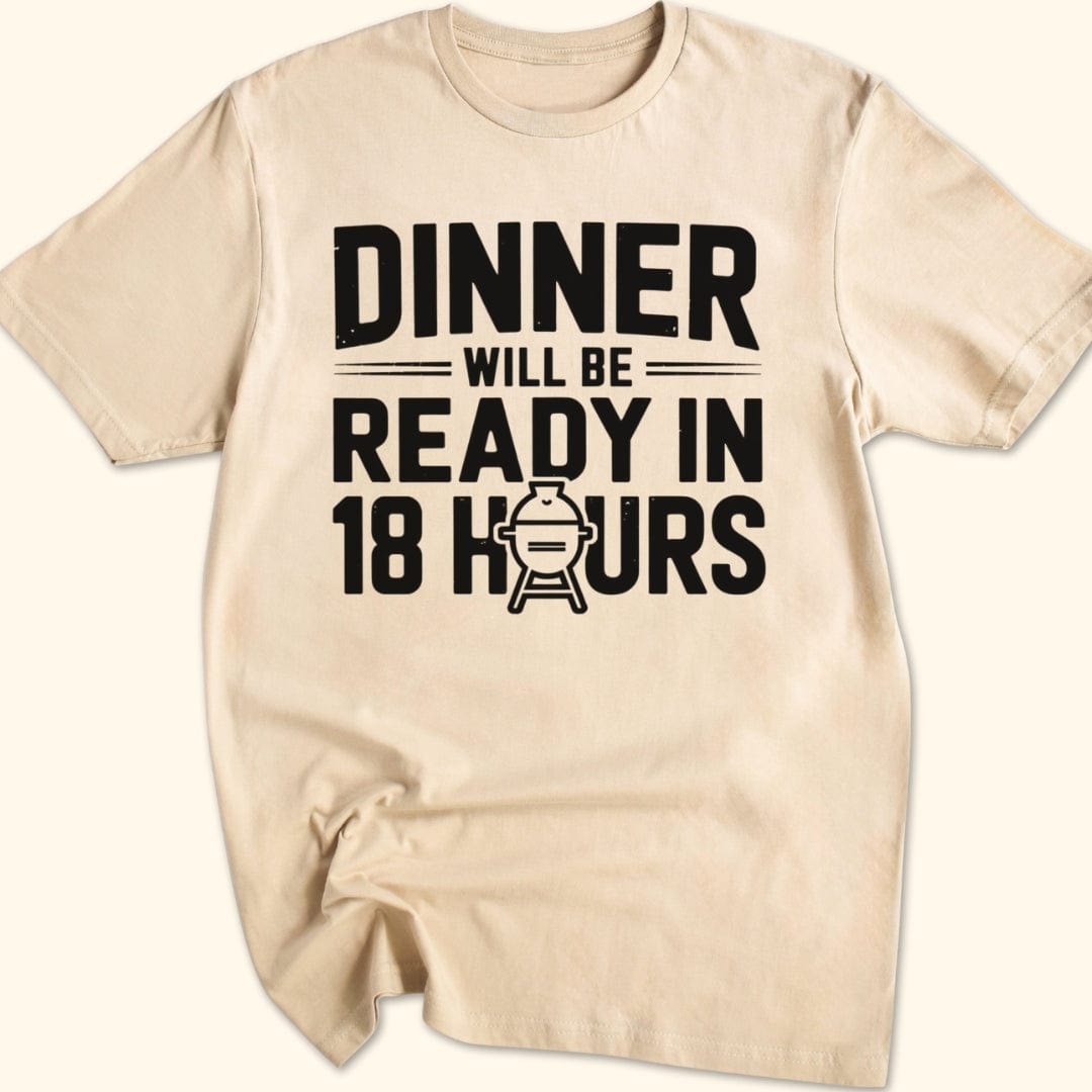 Dinner Will be Ready in 18 Hours T-Shirt