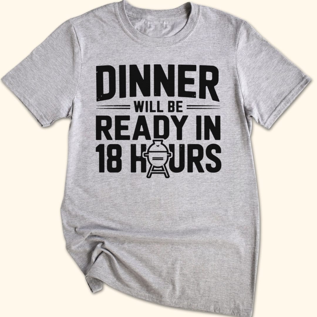 Dinner Will be Ready in 18 Hours T-Shirt