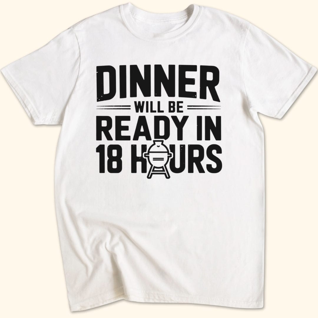 Dinner Will be Ready in 18 Hours T-Shirt