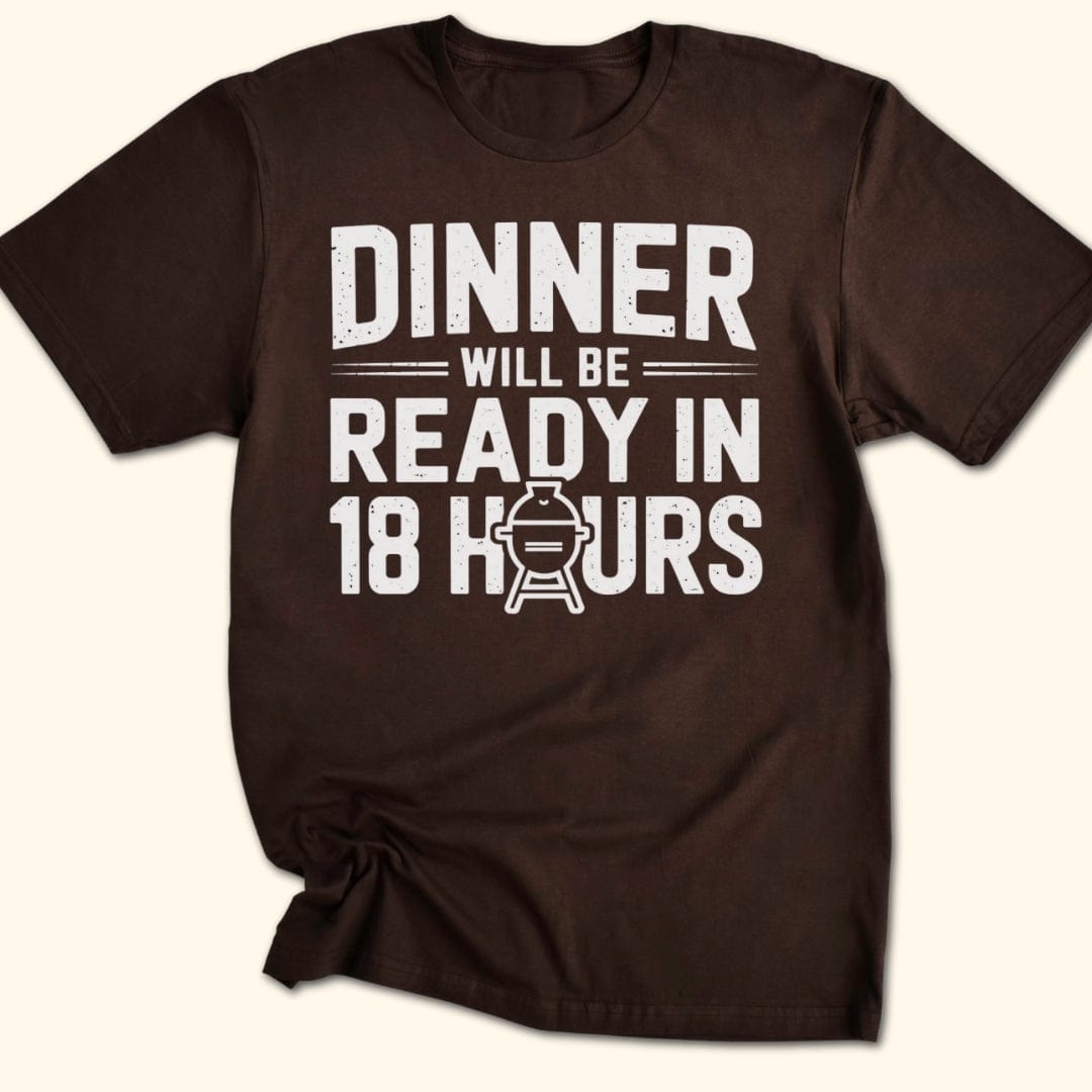 Dinner Will be Ready in 18 Hours T-Shirt