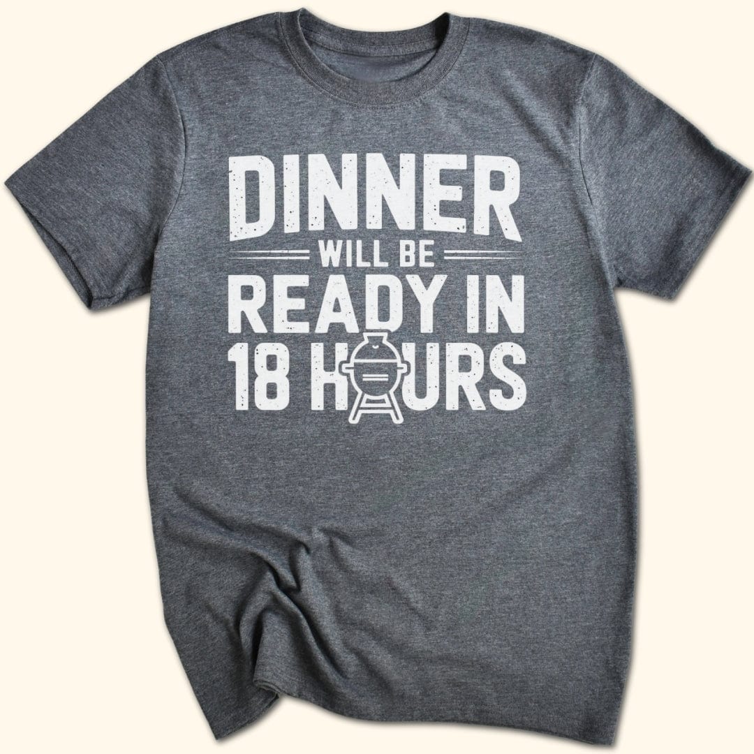Dinner Will be Ready in 18 Hours T-Shirt