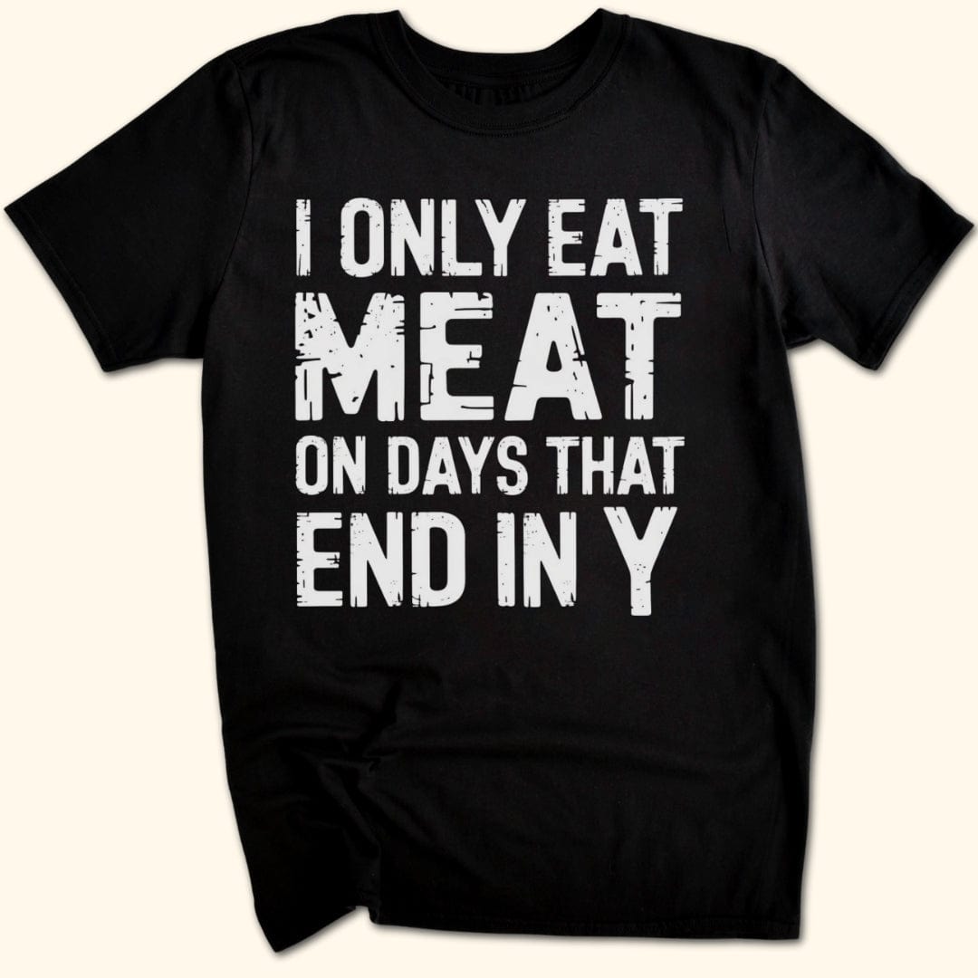 I Only Eat Meat On Days That End In Y T-Shirt