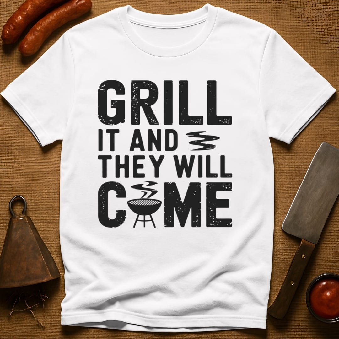 Grill it & They Will Come T-Shirt