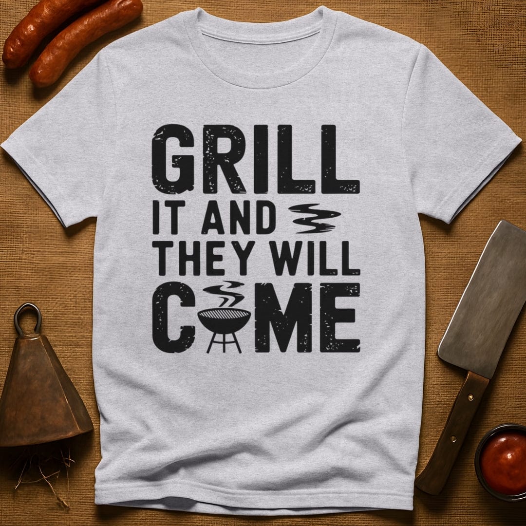 Grill it & They Will Come T-Shirt