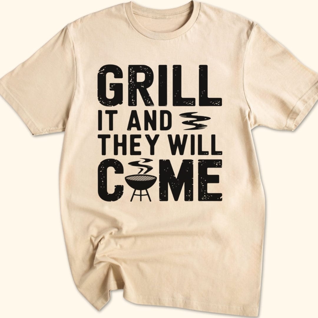 Grill it & They Will Come T-Shirt