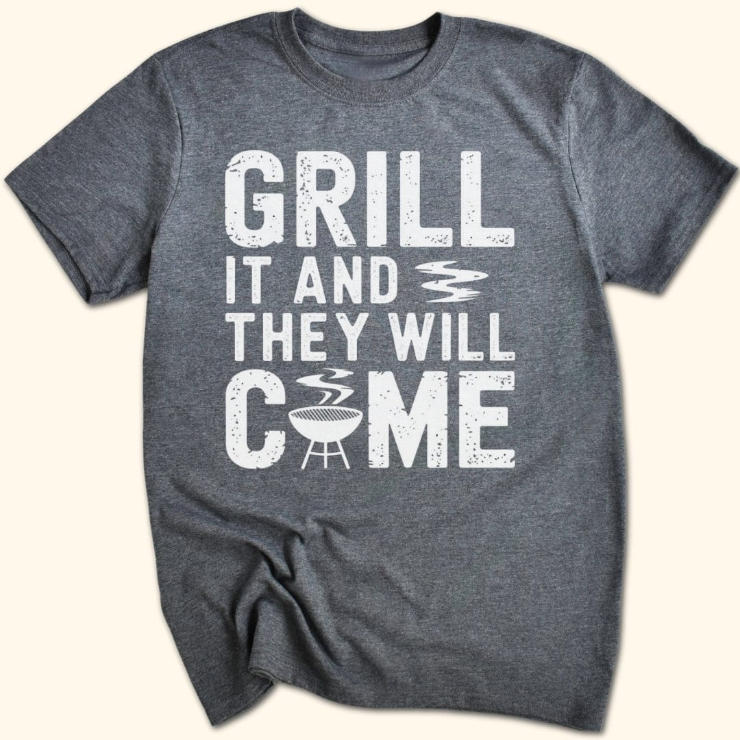 Grill it & They Will Come T-Shirt
