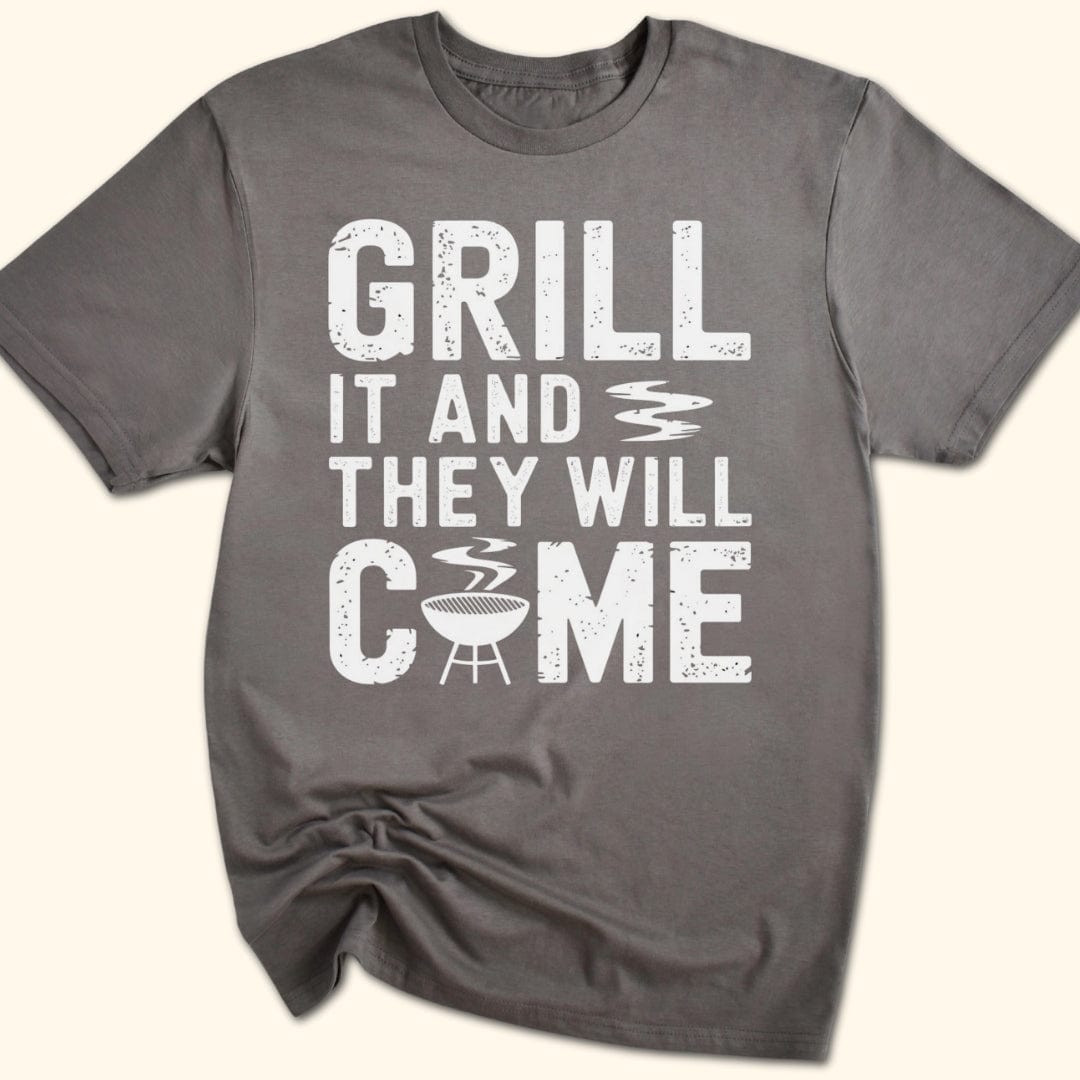 Grill it & They Will Come T-Shirt