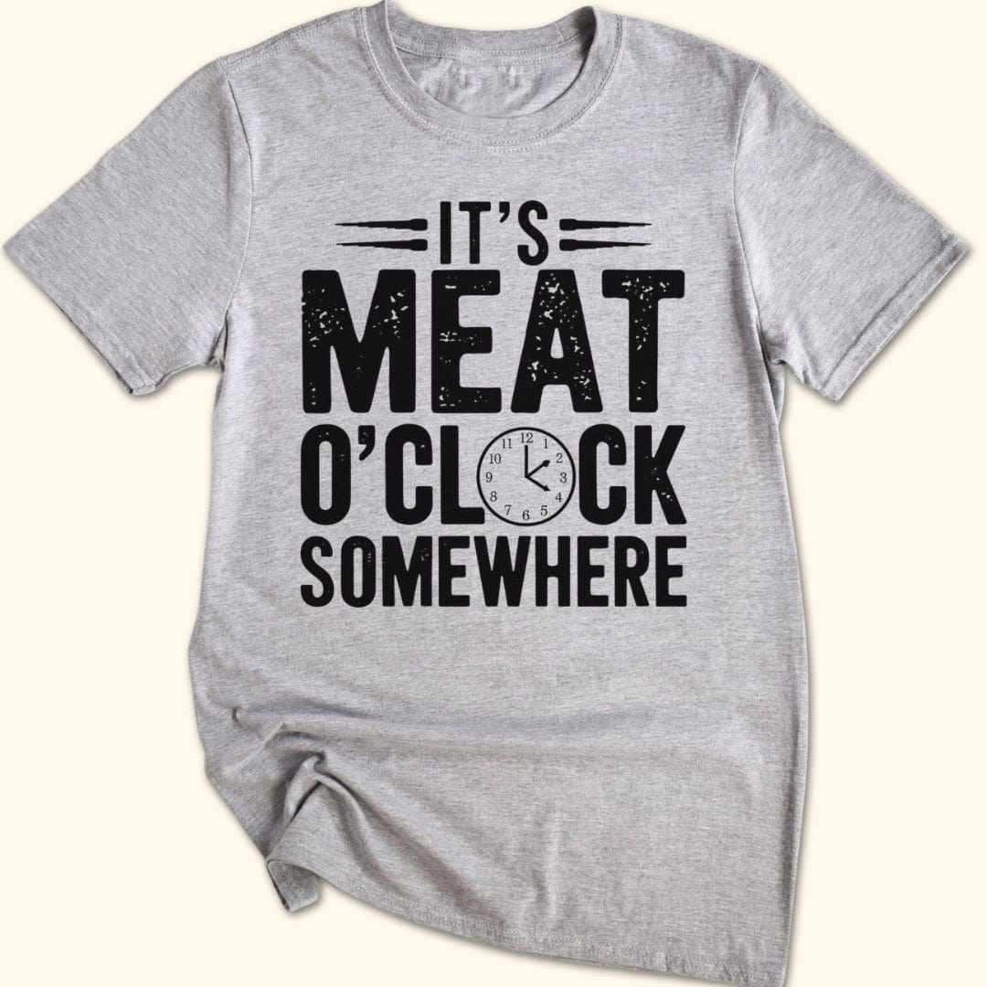 It's Meat O'Clock Somewhere T-Shirt