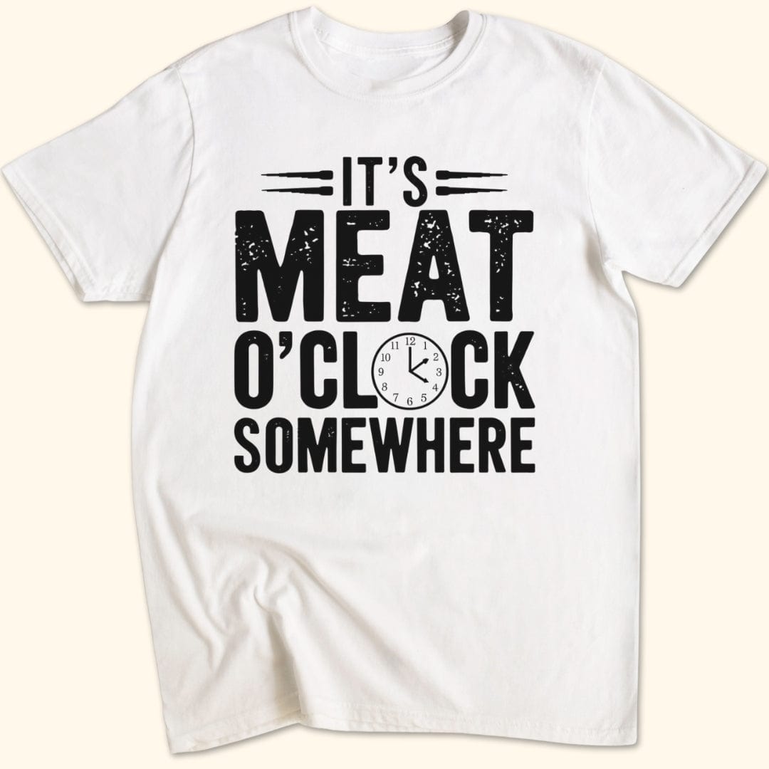 It's Meat O'Clock Somewhere T-Shirt