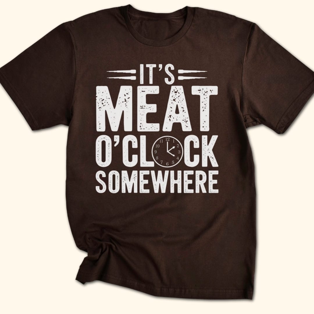 It's Meat O'Clock Somewhere T-Shirt