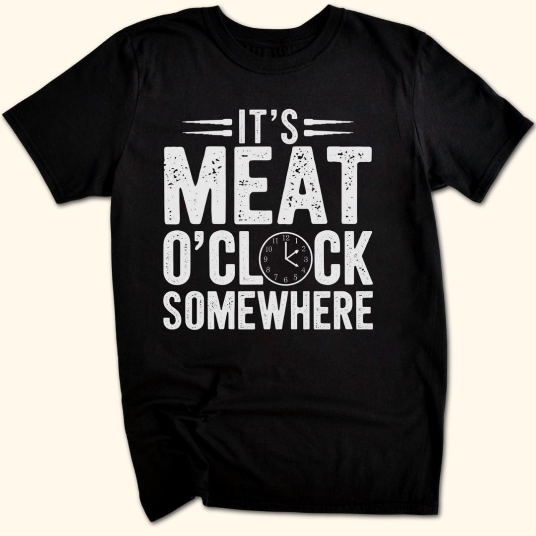 It's Meat O'Clock Somewhere T-Shirt