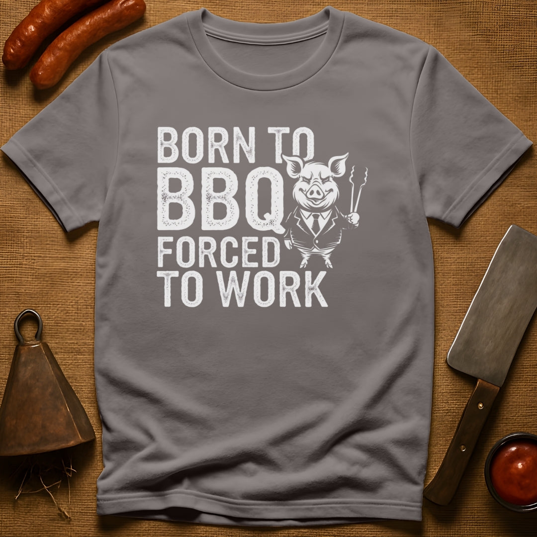 Born to BBQ, Forced to Work T-Shirt