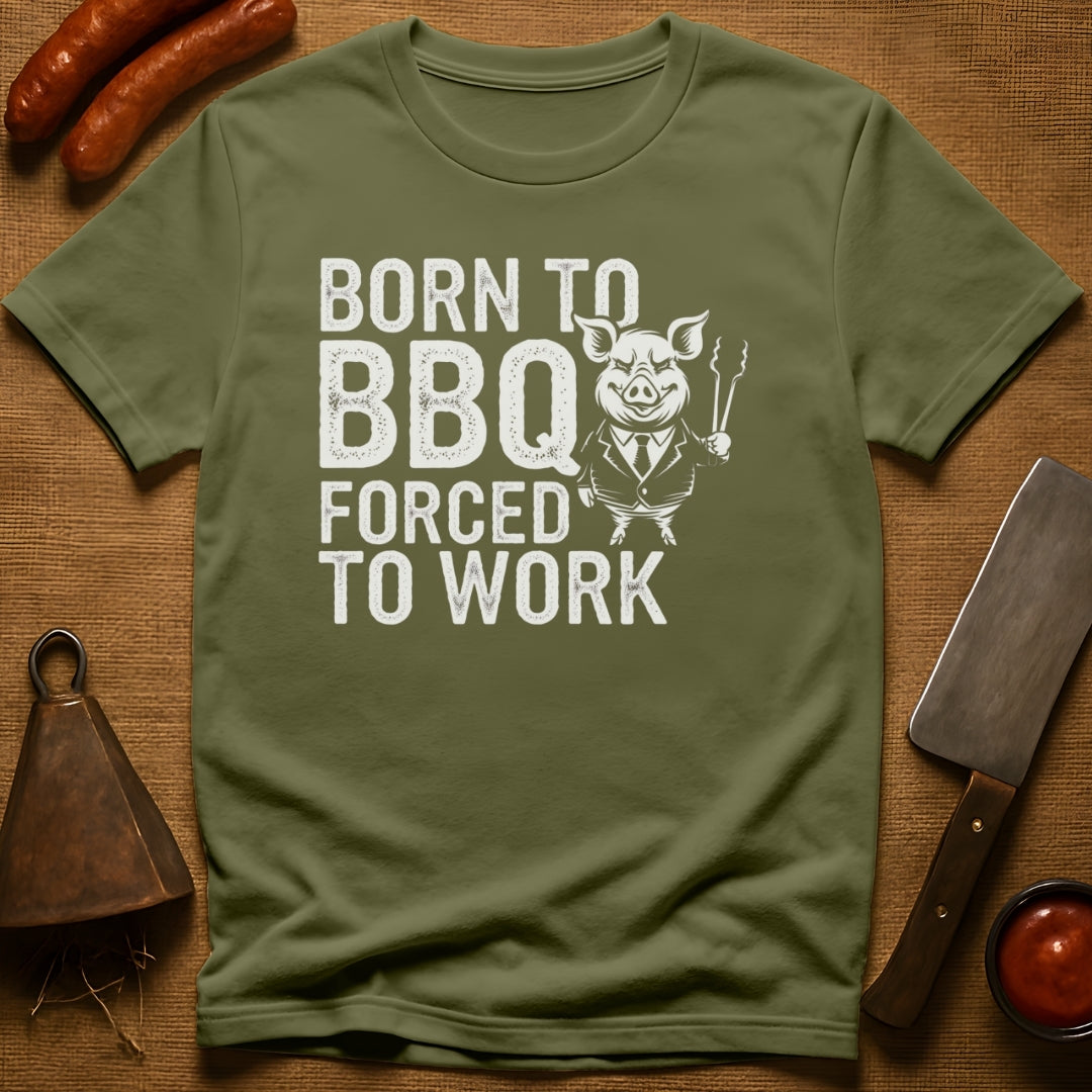 Born to BBQ, Forced to Work T-Shirt