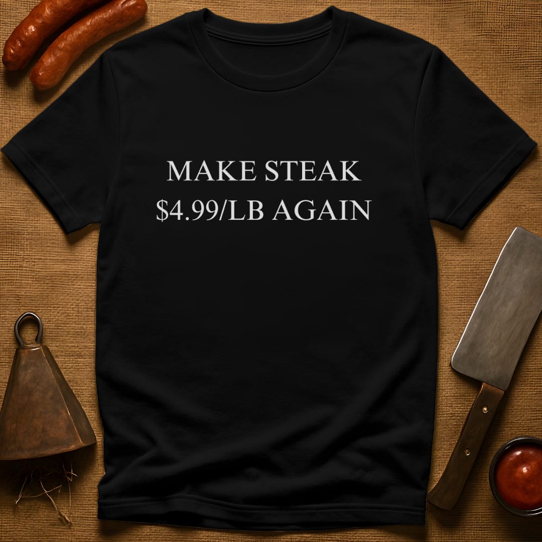 Make Steak $4.99/lb Again T-Shirt