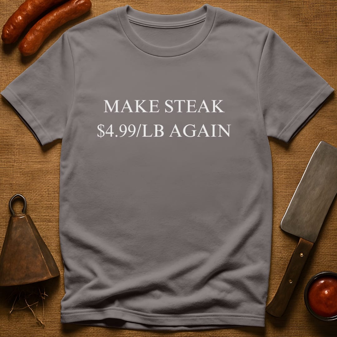 Make Steak $4.99/lb Again T-Shirt