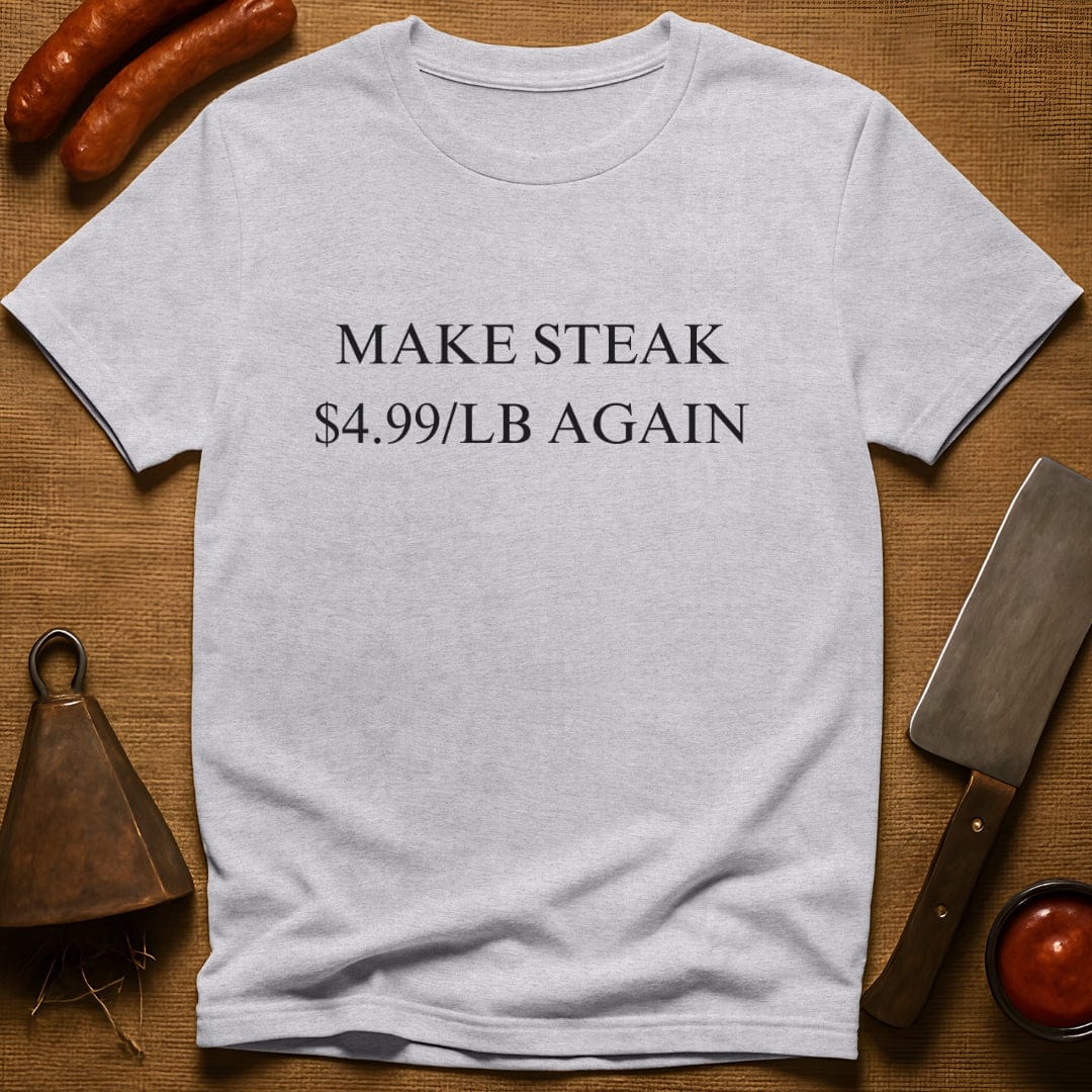 Make Steak $4.99/lb Again T-Shirt